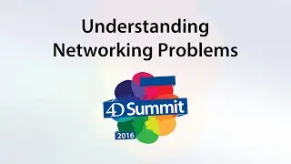 4D Summit 2016 • Understanding Networking Problems