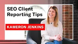 SEO & Content Client Reporting Tips with Kameron Jenkins