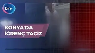 KONYA'DA İĞRENÇ TACİZ