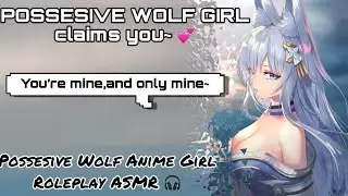 POSSESSIVE Wolf Girl Claims You~|”You’re mine,and only mine~”|Wolf Girl ASMR|Possessive Anime Girl