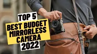 TOP 5 Best Budget Mirrorless Camera (2022)