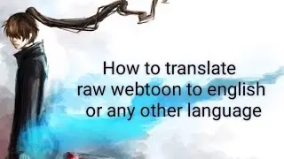 How to translate raw, korean or japanese webtoon/manga/manhwa/novel to english or any other language