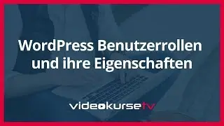 WordPress Benutzerrollen und ihre Eigenschaften