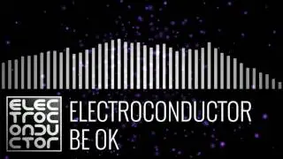 Electroconductor - Be OK - Chill Electronica