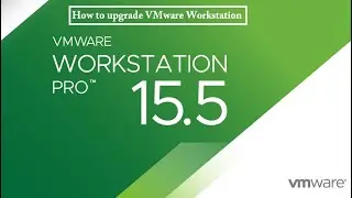 How to Upgrade VMware Workstation version to VMware Workstation 15 Pro - Step by step