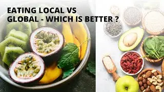 Eating Local Vs Global - Which Is Better ?