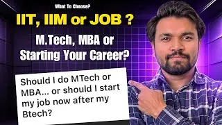 Pursuing an M.Tech, MBA, or Starting Your Career - What Should Be The Priority?  IIT, IIM, or a Job?