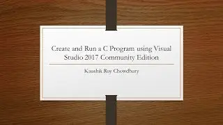 How to Create and Run C Program on Visual Studio 2017 Community Edition