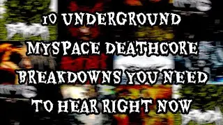 10 UNDERGROUND MYSPACE DEATHCORE BREAKDOWNS YOU NEED TO HEAR RIGHT NOW