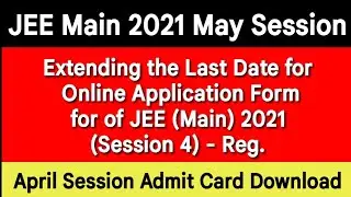 JEE Main 2021 May Session Registration Date Extend | JEE Main 2021 April Session Admit Card Download