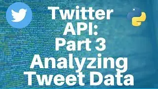 Twitter API with Python: Part 3 -- Analyzing Tweet Data