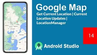 Google Maps Android Studio - 14 - Get Current Location Updates - LocationManager in Android Studio