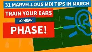 Train Your Ears To Hear Phase - 31 Mix Tips In March