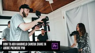 How to Add Handheld Camera Shake in Adobe Premiere Pro