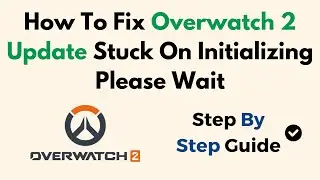 How To Fix Overwatch 2 Update Stuck On Initializing Please Wait