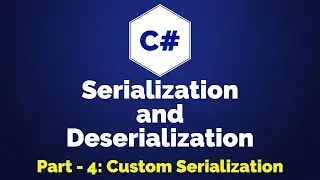 C# Custom Serialization | Serialization and Deserialization | Part 4