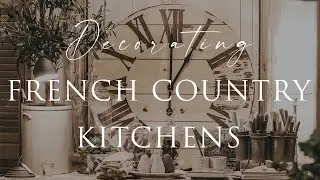 HOW TO decorate FRENCH COUNTRY Style Kitchens | Our Top Insider Design Tips | Contemporary & Rustic