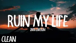 Zara Larsson - Ruin My Life (Clean Lyrics)