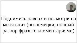 Как сказать по-немецки Поднимись наверх и посмотри на меня (вниз) - полный разбор фразы и нюансов