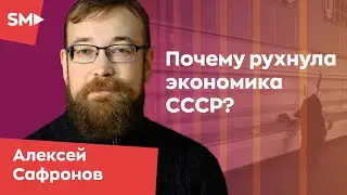 Почему рухнула экономика СССР? Алексей Сафронов