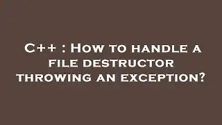 C++ : How to handle a file destructor throwing an exception?