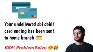 your undelivered sbi debit card ending has been sent to home branch