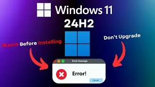 Watch Windows 11 24H2 Issues before Upgrading!