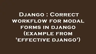 Django : Correct workflow for modal forms in django (example from 'effective django')