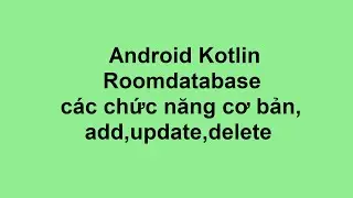 Android Kotlin Roomdatabase : sử dụng các chức năng cơ bản add,update, delete