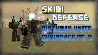 •〔Skibi Defense〕•  Birthday Units Showcase PT. 2