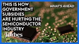 This Is How Government Subsidies Are Hurting The Semiconductor Industry