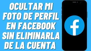 Cómo ocultar mi foto de perfil en Facebook sin eliminarla de la cuenta