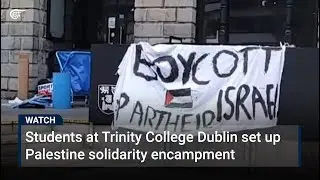 Students at Trinity College Dublin set up Palestine solidarity encampment