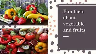 Fun facts about vegetable and fruits