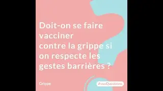 4. Doit on se faire vacciner contre la grippe si on respecte les gestes barrières ?