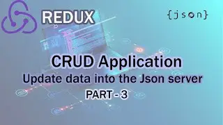 CRUD Application Using Redux (Update data into the JSON Server) - Part 3