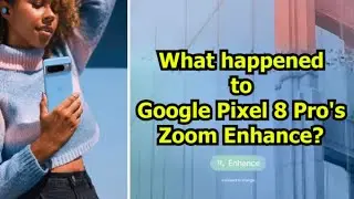 What happened to Google Pixel 8 Pro's Zoom Enhance