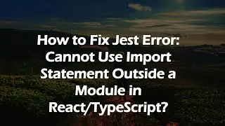 How to Fix Jest Error: Cannot Use Import Statement Outside a Module in React/TypeScript?