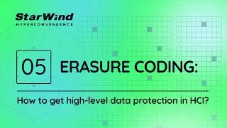 StarWind’s Educational Episodes: What erasure coding can bring to your HCI