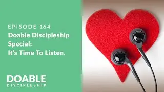 Episode 164 Doable Discipleship Special - It's Time to Listen