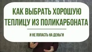 Теплица из поликарбоната. Как выбрать и не попасть на деньги. Личный опыт