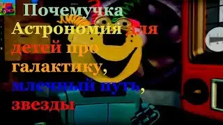 Почемучка Астрономия для детей про галактику, млечный путь, звезды. 38 серия