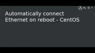 Automatically connect Ethernet on reboot - CentOS