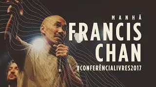 Francis Chan (Luca Martini) - Conferência Livres 2017 - Manhã