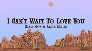 Niko Moon - I CANT WAIT TO LOVE YOU (Lyrics) ft. Anna Moon