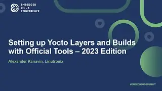 Setting up Yocto Layers and Builds with Official Tools – 2023 Edition - Alexander Kanavin