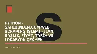 Python - Sahibinden.com Web Scraping İşlemi - İlan Başlık, Fiyat, Tarih ve Lokasyon Çekmek