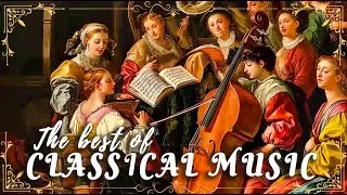 30 Timeless Classical Masterpieces Will Inspire You | The Best of Classical Music of ALL TIME 🎻🎶