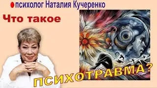 Что такое психотравма? Психолог  Наталия Кучеренко.