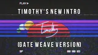 Timothy's New Intro (Gate Weave Version)